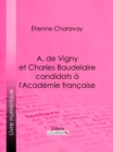 Image for A. de Vigny et Charles Baudelaire candidats a l&#39;Academie francaise