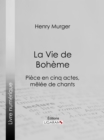 Image for La Vie de Boheme: Piece en cinq actes, melee de chants
