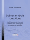 Image for Scenes et recits des Alpes: Le Chasseur de chamois - La Fillole des Allemagnes - L&#39;Hospice de Selisberg
