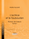 Image for L&#39;Actrice et le faubourien: Roman de moeurs - Tome I