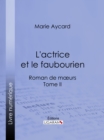 Image for L&#39;Actrice et le faubourien: Roman de moeurs - Tome II