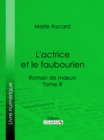 Image for L&#39;Actrice et le faubourien: Roman de moeurs - Tome III