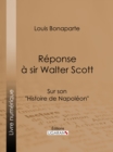 Image for Reponse a Sir Walter Scott: Sur son &amp;quot;Histoire de Napoleon&amp;quot;