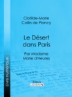 Image for Le Desert dans Paris: Par madame Marie d&#39;Heures