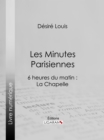 Image for Les Minutes parisiennes: 6 heures du matin : La Chapelle