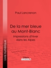Image for De la mer bleue au Mont-Blanc: Impressions d&#39;hiver dans les Alpes