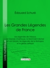 Image for Les Grandes Legendes de France: Les Legendes de l&#39;Alsace, la Grande-Chartreuse, le Mont-Saint-Michel et son histoire, les legendes de la Bretagne et le genie celtique
