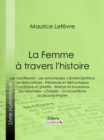 Image for La Femme a travers l&#39;histoire: Les courtisanes - Les amoureuses- L&#39;emancipatrice - Les educatrices - Precieuse et demoniaque - Courtisane et grisette - Martyrs et bourreaux - Les saturnales - L&#39;Empire - Le romantisme - Le Second Empire