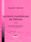 Image for Les Morts mysterieuses de l&#39;Histoire: Tome II - Rois, reines et princes francais de Louis XIII a Napoleon III