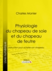 Image for Physiologie du chapeau de soie et du chapeau de feutre: Instruction pour acheter son chapeau