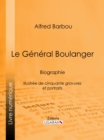 Image for Le General Boulanger: Biographie - Illustree de cinquante gravures et portraits