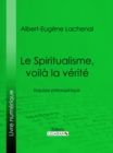 Image for Le Spiritualisme, voila la verite: Esquisse philosophique