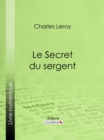 Image for Le Secret du sergent: Avec une preface d&#39;Alphonse Allais