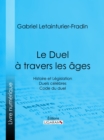 Image for Le Duel a travers les ages: Histoire et Legislation - Duels celebres - Code du duel