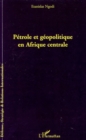 Image for Petrole et geopolitique Afrique centrale.