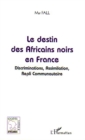 Image for Le destin des Africains noirs en France: Discrimination, Assimilation, Repli Communautaire