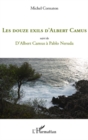 Image for Les douze exils d&#39;albert camus - suivi de - d&#39;albert camus a.