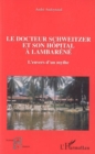 Image for Le docteur Schweitzer et son hopital a Lambarene: L&#39;envers d&#39;un mythe