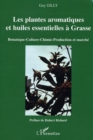 Image for Les plantes aromatiques et huiles essentielles a Grasse: Botanique-Culture-Chimie-Production et marche