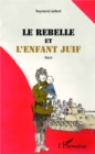 Image for Le rebelle et l&#39;enfant juif: Recit