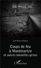 Image for Coups de feu a Montmartre: et autres nouvelles grises