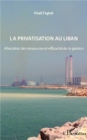 Image for La privatisation au Liban: Allocation des ressources et efficacite de la gestion