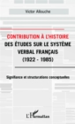 Image for Contribution a l&#39;Histoire des etudes sur le systeme verbal francais: 1922-1985 - Signifiance et structurations conceptuelles