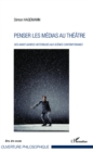 Image for Penser les medias au theatre: Des avant-gardes historiques aux scenes contemporaines
