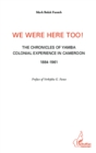 Image for We were here too !: The chronicles of Yamba colonial experience in Cameroon 1884-1961