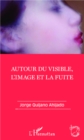 Image for Autour du visible, l&#39;image et la fuite.