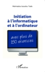 Image for Initiation a l&#39;informatique et a l&#39;ordinateur: Avec plus de 150 exercices