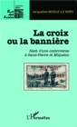 Image for La croix ou la banniere: Recit d&#39;une controverse a Saint-Pierre et Miquelon