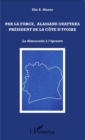 Image for Par la force, Alassane Ouattara president de la Cote d&#39;Ivoire: La democratie a l&#39;epreuve