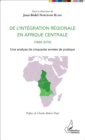Image for De l&#39;integration regionale en Afrique centrale (1960-2010): Une analyse de cinquante annees de pratique