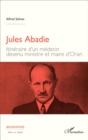 Image for Jules Abadie: Itineraire d&#39;un medecin devenu ministre et maire d&#39;Oran