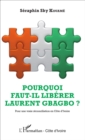 Image for Pourquoi faut-il liberer Laurent Gbagbo ?: Pour une vraie reconciliation en Cote d&#39;Ivoire