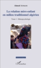 Image for La relation mere-enfant en milieu traditionnel algerien: Tome 1 : Ethnopsychologie