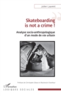 Image for Skateboarding is not a crime !: Analyse socio-anthropologique d&#39;un mode de vie urbain
