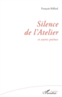 Image for Silence de l&#39;&#39;Atelier: et autres poemes