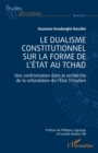 Image for Le dualisme constitutionnel sur la forme de l&#39;&#39;Etat au Tchad: Une confrontation dans la recherche de la refondation de l&#39;Etat Tchadien