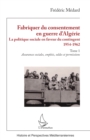 Image for Fabriquer du consentement en guerre d&#39;Algerie: La politique sociale en faveur du contingent 1954-1962. Tome 1, Assurances sociales, emplois, soldes et permissions