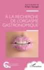 Image for A la recherche de l&#39;orgasme gastronomique