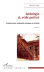 Image for Sociologie du voile politisé: Enquetes dans la mosquee physique et virtuelle Volume 2