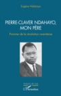 Image for Pierre-Claver Ndahayo, mon pere : Pionnier de la revolution rwandaise: Pionnier de la revolution rwandaise