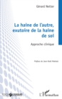 Image for La Haine De L&#39;autre, Exutoire De La Haine De Soi: Approche Clinique