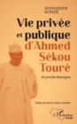 Image for Vie privee et publique d&#39;Ahmed Sekou Toure: Un proche temoigne