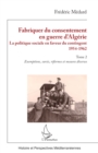 Image for Fabriquer du consentement en guerre d&#39;Algerie: La politique sociale en faveur du contingent 1954-1962. Tome 2, Exemptions, sursis, reformes et mesures diverses