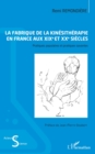 Image for La fabrique de la kinesitherapie en France aux XIXe et XXe siecles: Pratiques populaires et pratiques savantes