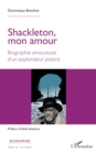 Image for Shackleton, mon amour : Biographie amoureuse d&#39;un explorateur polaire: Biographie amoureuse d&#39;un explorateur polaire