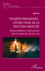 Image for Tragedie rwandaise : l&#39;echec fatal de la solution negociee: Responsabilites et repercussions dans la region des Grands Lacs
